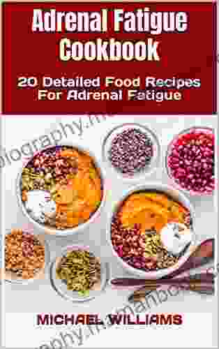 Adrenal Fatigue Cookbook: 20 Detailed Food Recipes For Adrenal Fatigue