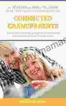 Connected Grandparents: A Practical How To Guide For Virtual Grandparents Great Ideas To Keep Grandkids Entertained And Connected To Far Away Family