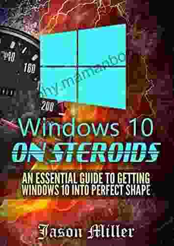 Windows 10 On Steroids: An Essential Guide To Getting Windows 10 Into Perfect Shape (Optimize Your Computer 1)
