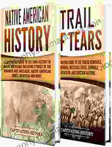 Native Americans: A Captivating Guide To Native American History And The Trail Of Tears Including Tribes Such As The Cherokee Muscogee Creek Seminole Chickasaw And Choctaw Nations