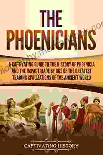 The Phoenicians: A Captivating Guide To The History Of Phoenicia And The Impact Made By One Of The Greatest Trading Civilizations Of The Ancient World (Captivating History)