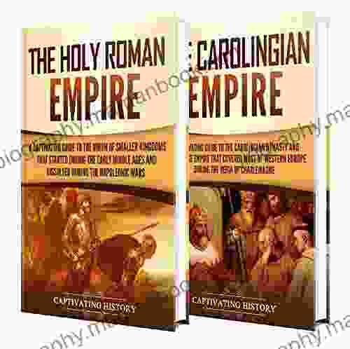 Holy Roman Empire: A Captivating Guide To The Holy Roman Empire And Carolingian Dynasty