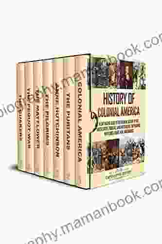 History Of Colonial America: A Captivating Guide To The Colonial History Of The United States Puritans Anne Hutchinson The Pilgrims Mayflower Pequot War And Quakers