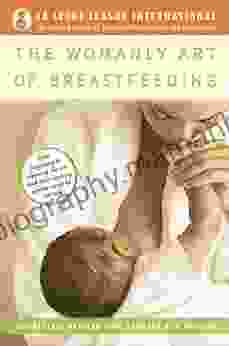 The Womanly Art Of Breastfeeding: Completely Revised And Updated 8th Edition