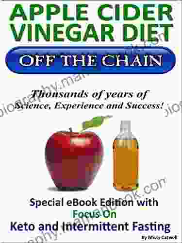 The Apple Cider Vinegar Diet: Off The Chain: With Focus On ACV Keto Weight Loss And Intermittent Fasting