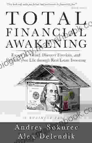Total Financial Awakening: Escape The Grind Discover Freedom And Reclaim Your Life Through Real Estate Investing