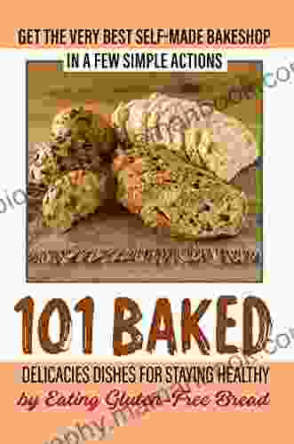 Get The Very Best Self Made Bakeshop In A Few Simple Actions 101 Baked Delicacies Dishes For Staying Healthy By Eating Gluten Free Bread