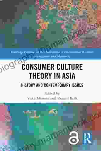 Consumer Culture Theory In Asia: History And Contemporary Issues (Routledge Frontiers In The Development Of International Business Management And Marketing)