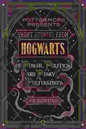 Short Stories From Hogwarts Of Power Politics And Pesky Poltergeists (Kindle Single) (Pottermore Presents 2)