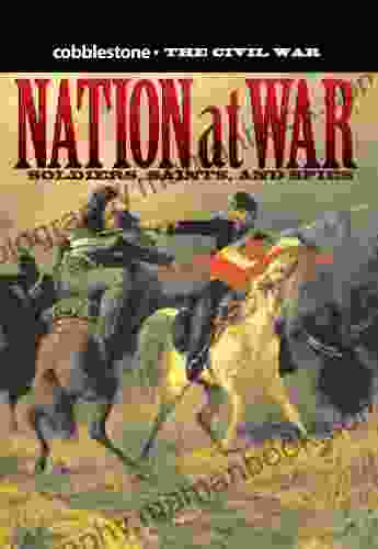 Nation At War: Soldiers Saints And Spies (Cobblestone The Civil War 1)