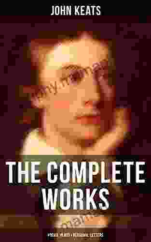 The Complete Works Of John Keats: Poems Plays Personal Letters: Ode On A Grecian Urn Ode To A Nightingale Hyperion Endymion The Eve Of St Agnes Isabella