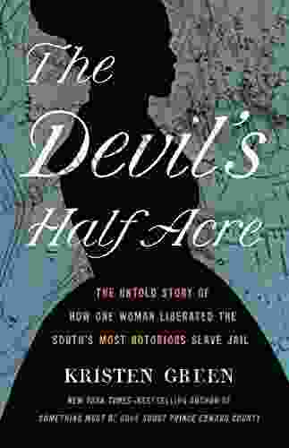 The Devil S Half Acre: The Untold Story Of How One Woman Liberated The South S Most Notorious Slave Jail