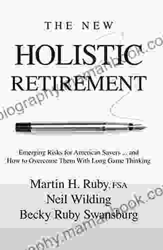 The New Holistic Retirement: Emerging Risks For American Savers And How To Overcome Them With Long Game Thinking
