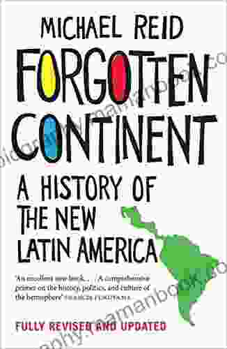 Forgotten Continent: A History Of The New Latin America