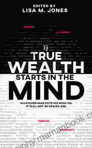 True Wealth Starts In The Mind: Whatever Man Puts His Mind On It Will Not Be Denied Him
